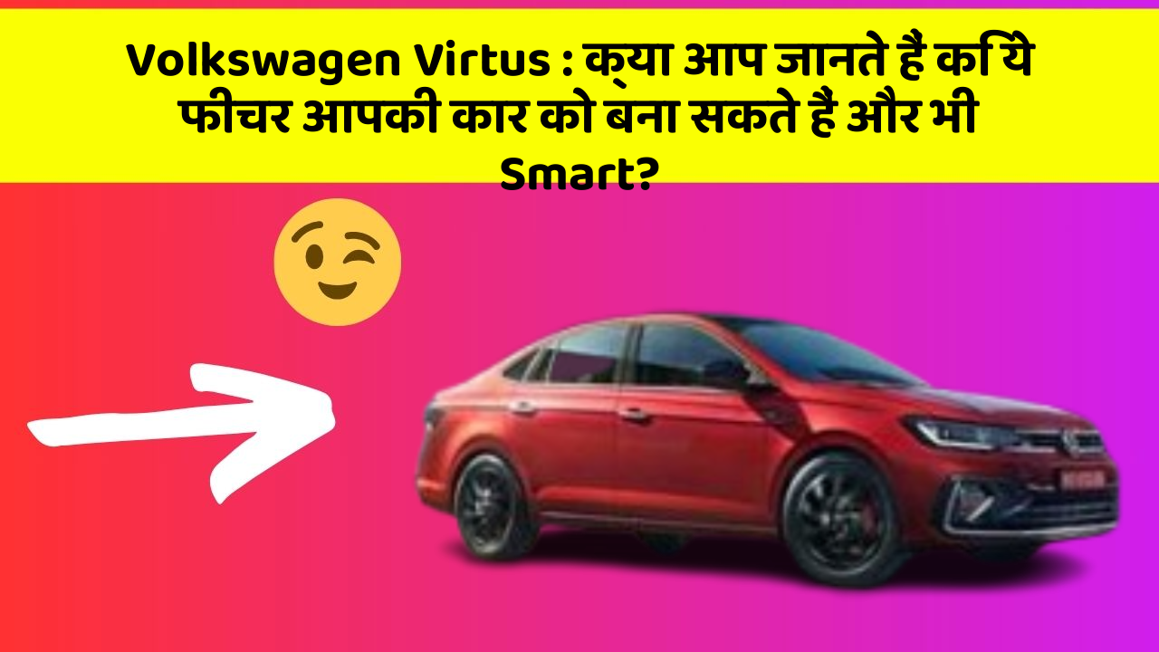 Volkswagen Virtus: क्या आप जानते हैं कि ये फीचर आपकी कार को बना सकते हैं और भी Smart?