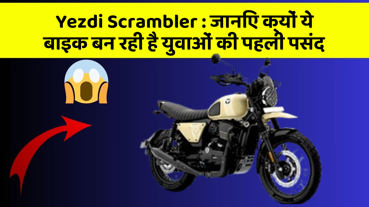 Yezdi Scrambler : जानिए क्यों ये बाइक बन रही है युवाओं की पहली पसंद