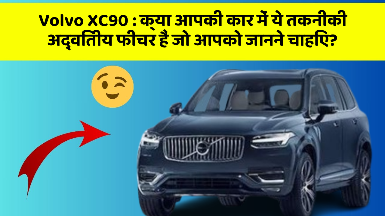Volvo XC90: क्या आपकी कार में ये तकनीकी अद्वितीय फीचर हैं जो आपको जानने चाहिए?